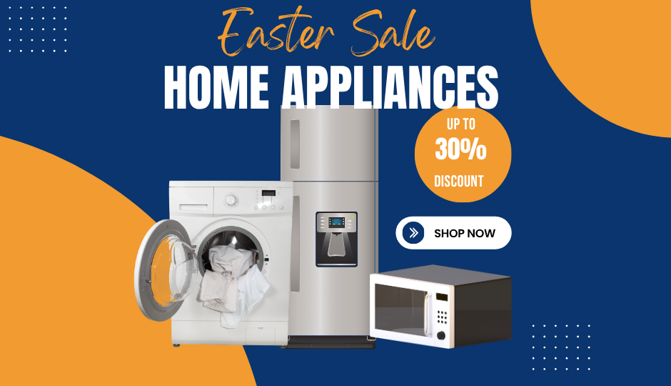 Easter Sale - Up to 30% Discount on Home Appliances